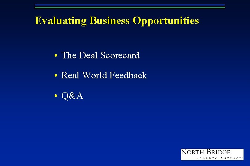 Evaluating Business Opportunities • The Deal Scorecard • Real World Feedback • Q&A 