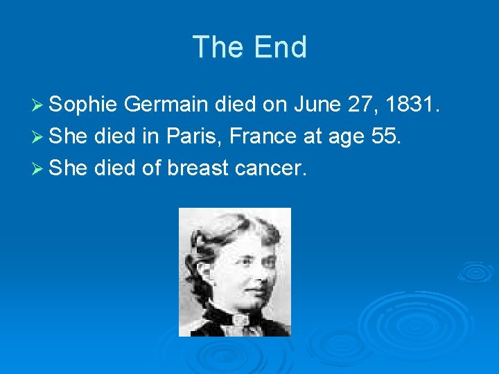 The End Ø Sophie Germain died on June 27, 1831. Ø She died in