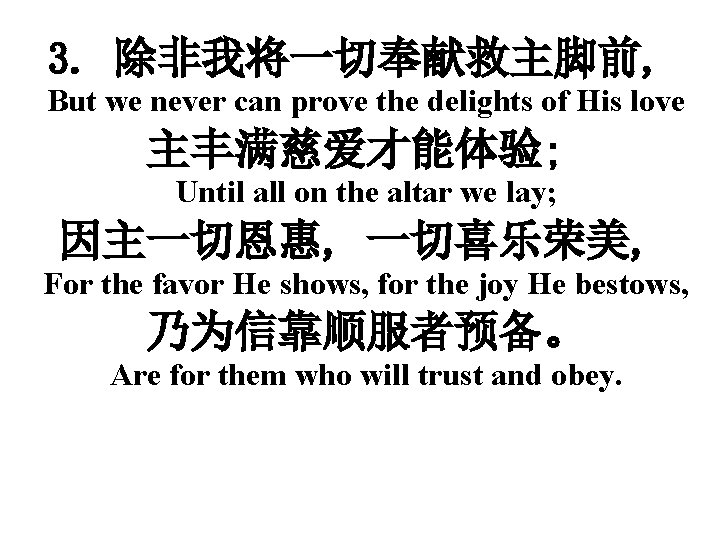 3. 除非我将一切奉献救主脚前, But we never can prove the delights of His love 主丰满慈爱才能体验; Until