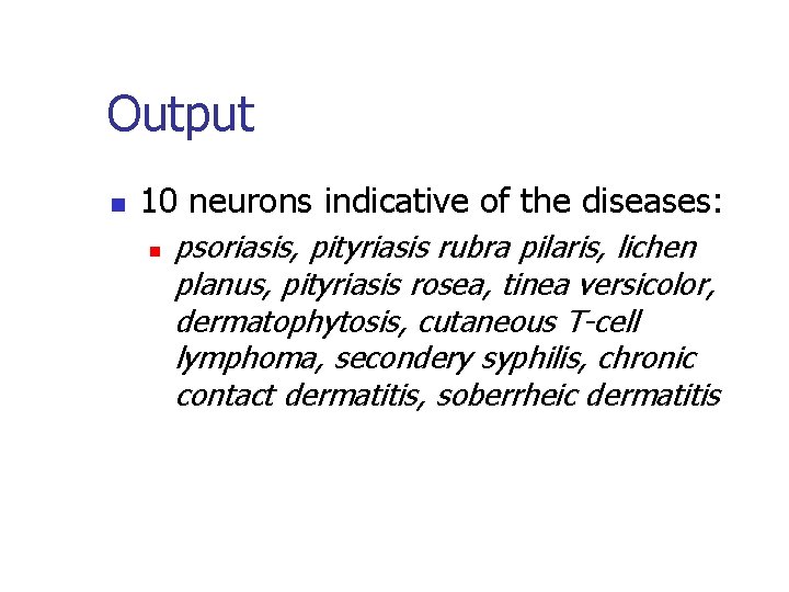 Output n 10 neurons indicative of the diseases: n psoriasis, pityriasis rubra pilaris, lichen