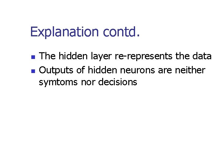 Explanation contd. n n The hidden layer re-represents the data Outputs of hidden neurons