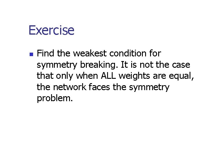 Exercise n Find the weakest condition for symmetry breaking. It is not the case