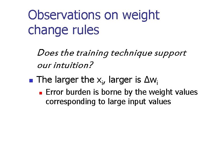 Observations on weight change rules Does the training technique support our intuition? n The