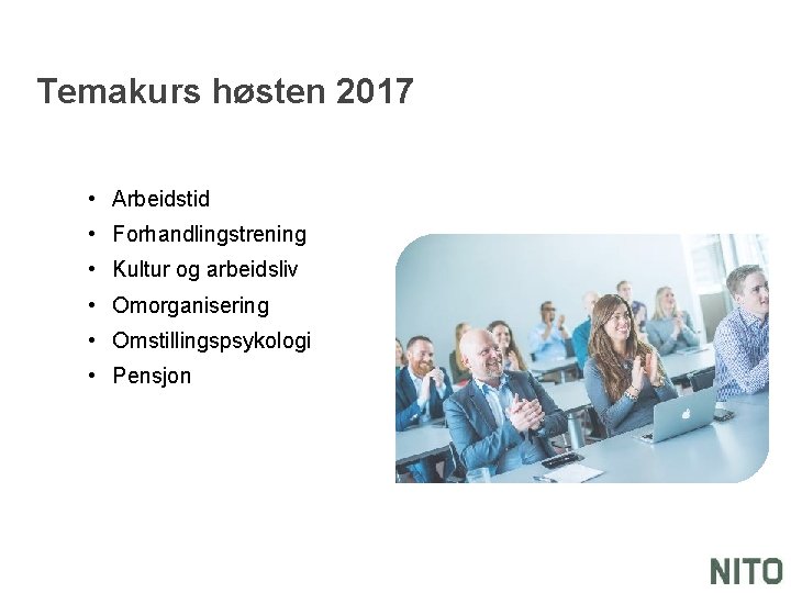 Temakurs høsten 2017 • Arbeidstid • Forhandlingstrening • Kultur og arbeidsliv • Omorganisering •