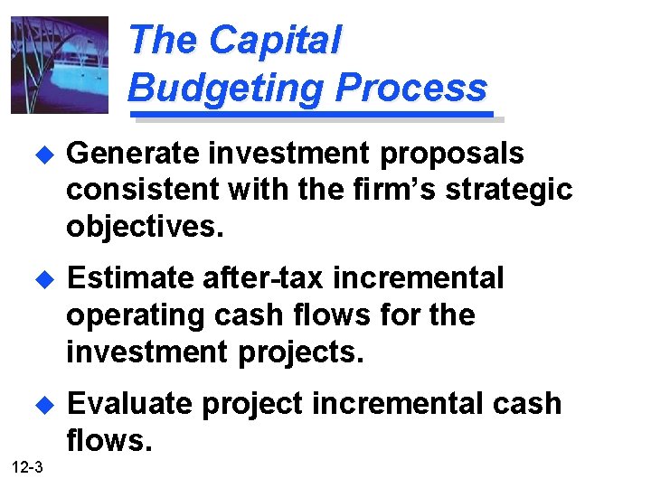 The Capital Budgeting Process u Generate investment proposals consistent with the firm’s strategic objectives.