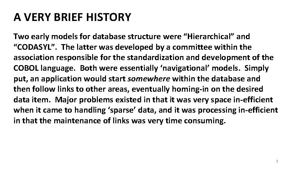 A VERY BRIEF HISTORY Two early models for database structure were “Hierarchical” and “CODASYL”. A VERY BRIEF HISTORY Two early models for database structure were “Hierarchical” and “CODASYL”.