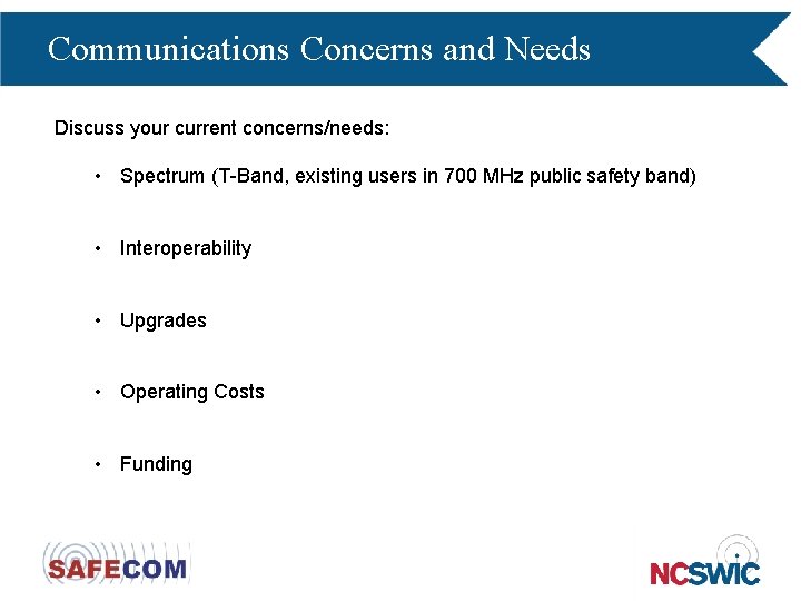 Communications Concerns and Needs Discuss your current concerns/needs: • Spectrum (T-Band, existing users in