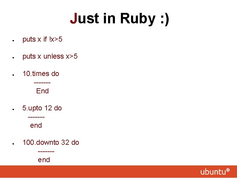 Just in Ruby : ) ● puts x if !x>5 ● puts x unless