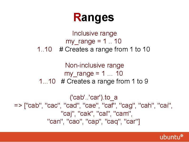 Ranges 1. . 10 Inclusive range my_range = 1. . 10 # Creates a