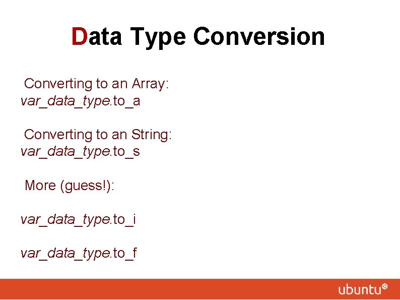 Data Type Conversion Converting to an Array: var_data_type. to_a Converting to an String: var_data_type.