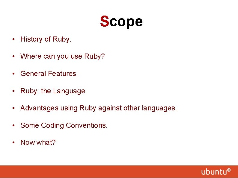 Scope • History of Ruby. • Where can you use Ruby? • General Features.