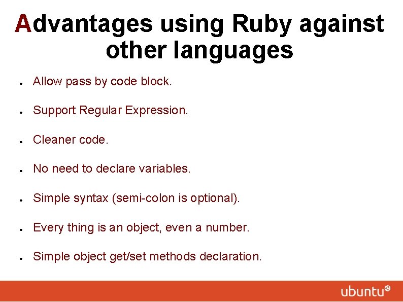 Advantages using Ruby against other languages ● Allow pass by code block. ● Support