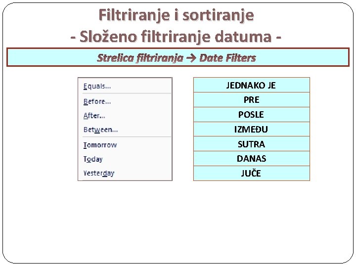 Filtriranje i sortiranje - Složeno filtriranje datuma Strelica filtriranja → Date Filters JEDNAKO JE