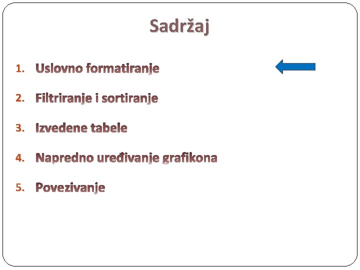 Sadržaj 1. Uslovno formatiranje 2. Filtriranje i sortiranje 3. Izvedene tabele 4. Napredno uređivanje