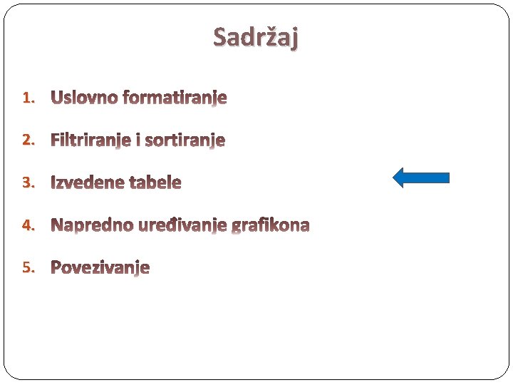 Sadržaj 1. Uslovno formatiranje 2. Filtriranje i sortiranje 3. Izvedene tabele 4. Napredno uređivanje