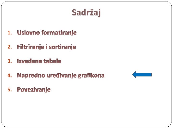 Sadržaj 1. Uslovno formatiranje 2. Filtriranje i sortiranje 3. Izvedene tabele 4. Napredno uređivanje