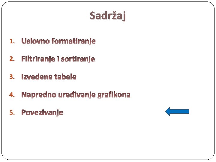 Sadržaj 1. Uslovno formatiranje 2. Filtriranje i sortiranje 3. Izvedene tabele 4. Napredno uređivanje