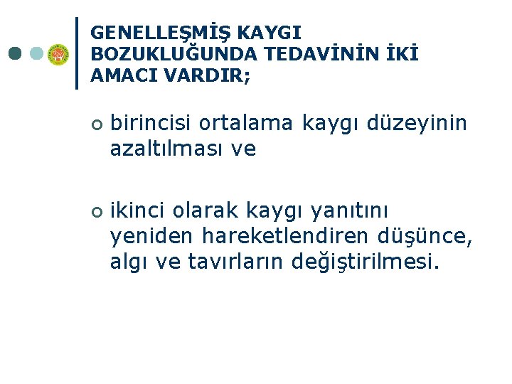 GENELLEŞMİŞ KAYGI BOZUKLUĞUNDA TEDAVİNİN İKİ AMACI VARDIR; ¢ ¢ birincisi ortalama kaygı düzeyinin azaltılması