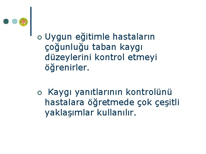 ¢ ¢ Uygun eğitimle hastaların çoğunluğu taban kaygı düzeylerini kontrol etmeyi öğrenirler. Kaygı yanıtlarının