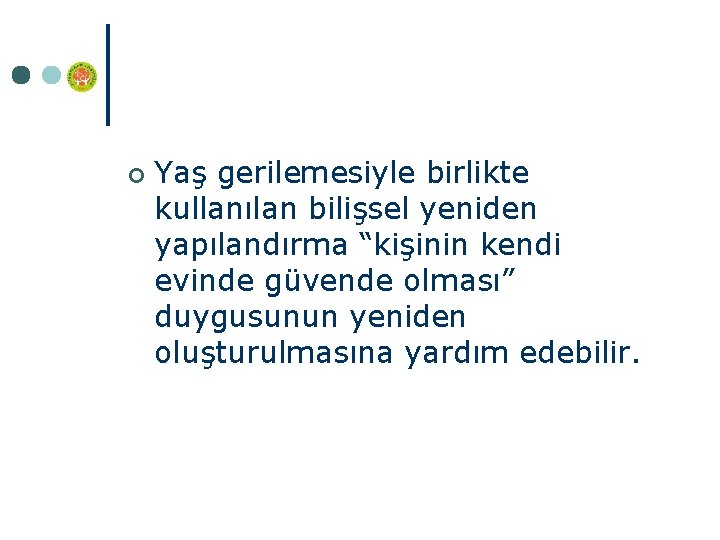 ¢ Yaş gerilemesiyle birlikte kullanılan bilişsel yeniden yapılandırma “kişinin kendi evinde güvende olması” duygusunun