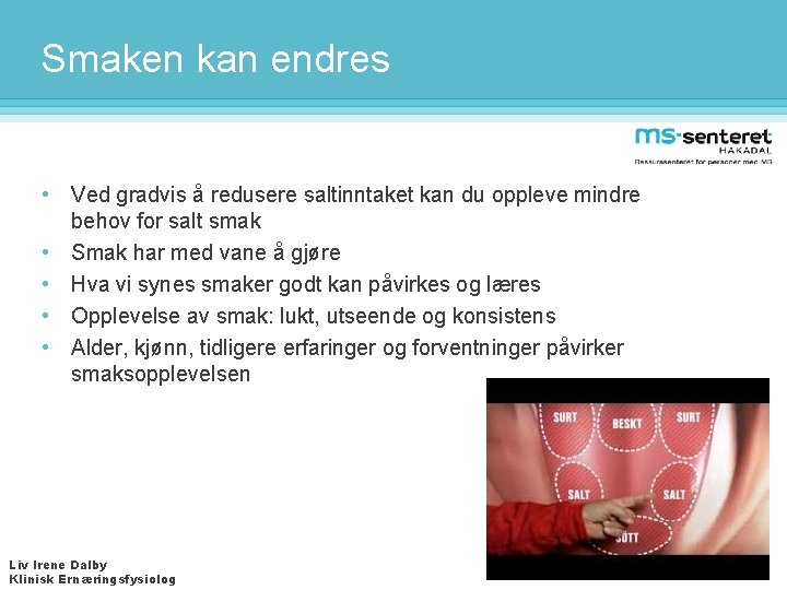 Smaken kan endres • Ved gradvis å redusere saltinntaket kan du oppleve mindre behov