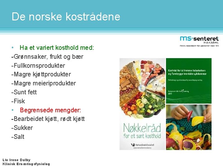De norske kostrådene • Ha et variert kosthold med: -Grønnsaker, frukt og bær -Fullkornsprodukter