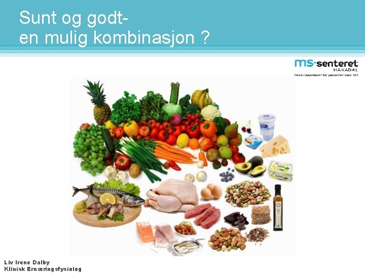 Sunt og godten mulig kombinasjon ? Liv Irene Dalby Klinisk Ernæringsfysiolog 