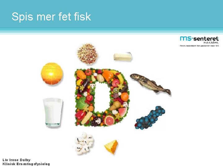 Spis mer fet fisk Liv Irene Dalby Klinisk Ernæringsfysiolog 
