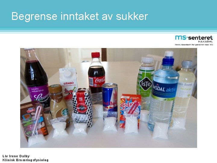 Begrense inntaket av sukker Liv Irene Dalby Klinisk Ernæringsfysiolog 