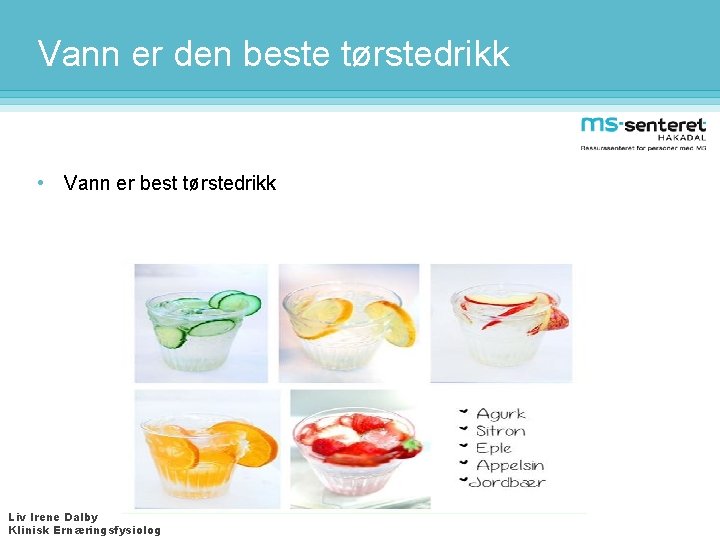 Vann er den beste tørstedrikk • Vann er best tørstedrikk Liv Irene Dalby Klinisk