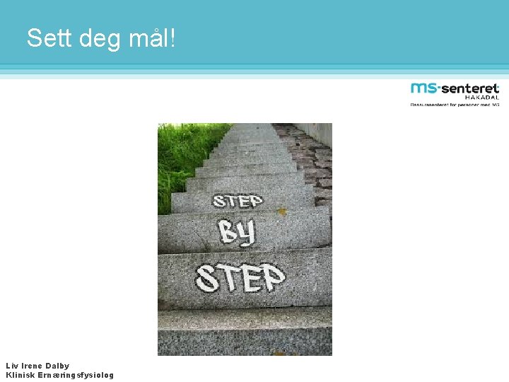 Sett deg mål! Liv Irene Dalby Klinisk Ernæringsfysiolog 