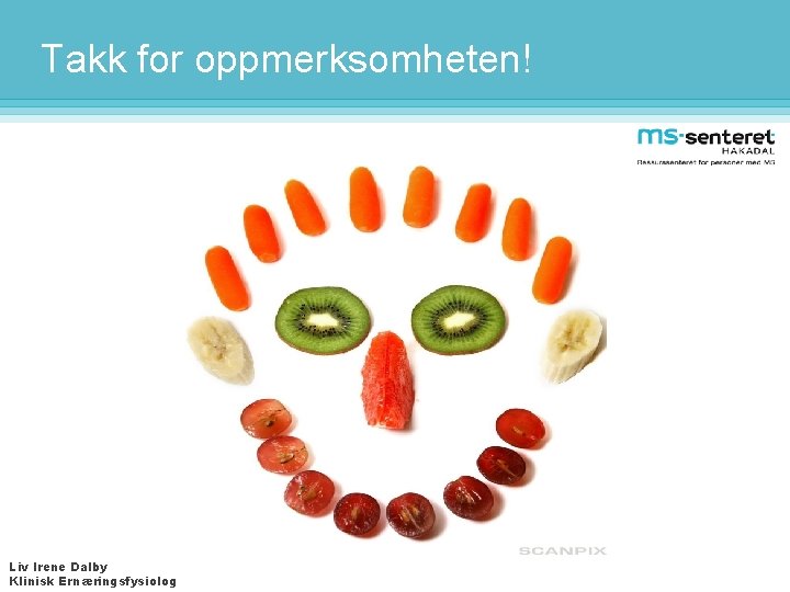 Takk for oppmerksomheten! Liv Irene Dalby Klinisk Ernæringsfysiolog 