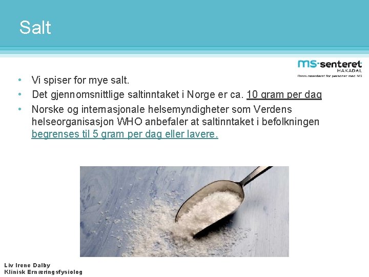 Salt • Vi spiser for mye salt. • Det gjennomsnittlige saltinntaket i Norge er