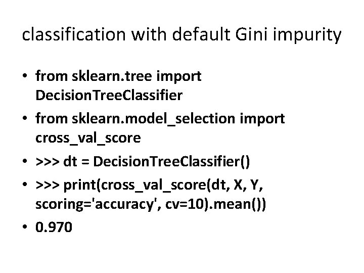 classification with default Gini impurity • from sklearn. tree import Decision. Tree. Classifier • classification with default Gini impurity • from sklearn. tree import Decision. Tree. Classifier •