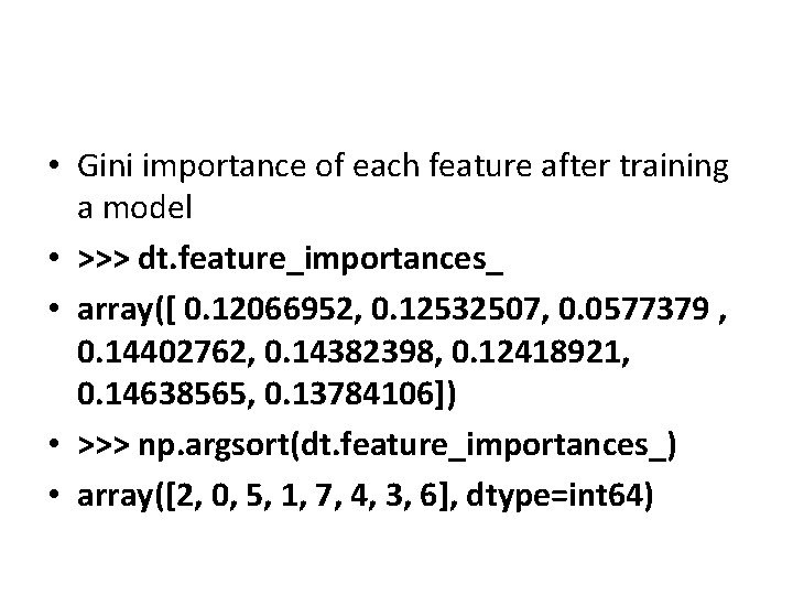 • Gini importance of each feature after training a model • >>> dt. • Gini importance of each feature after training a model • >>> dt.