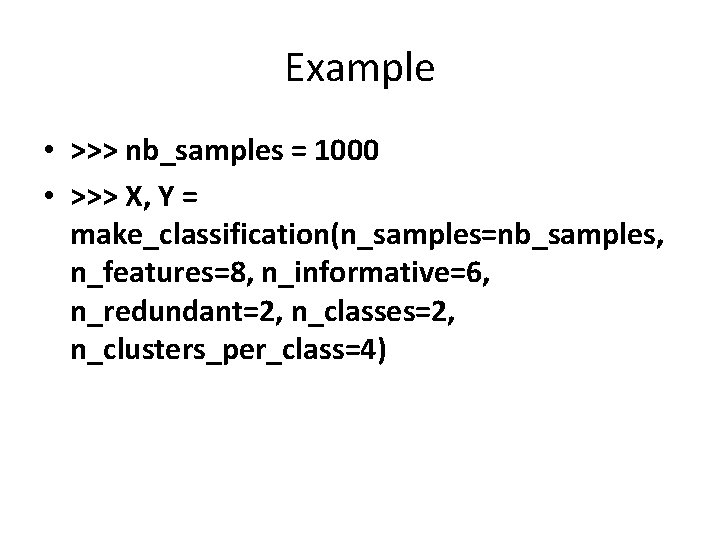 Example • >>> nb_samples = 1000 • >>> X, Y = make_classification(n_samples=nb_samples, n_features=8, n_informative=6, Example • >>> nb_samples = 1000 • >>> X, Y = make_classification(n_samples=nb_samples, n_features=8, n_informative=6,