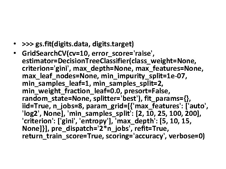 • >>> gs. fit(digits. data, digits. target) • Grid. Search. CV(cv=10, error_score='raise', estimator=Decision. • >>> gs. fit(digits. data, digits. target) • Grid. Search. CV(cv=10, error_score='raise', estimator=Decision.