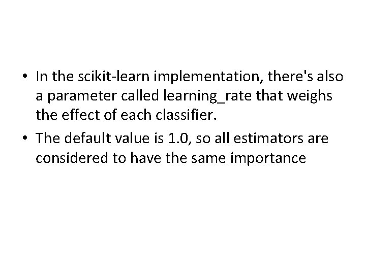 • In the scikit-learn implementation, there's also a parameter called learning_rate that weighs • In the scikit-learn implementation, there's also a parameter called learning_rate that weighs
