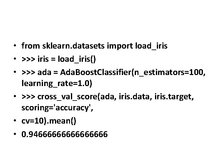 • from sklearn. datasets import load_iris • >>> iris = load_iris() • >>> • from sklearn. datasets import load_iris • >>> iris = load_iris() • >>>