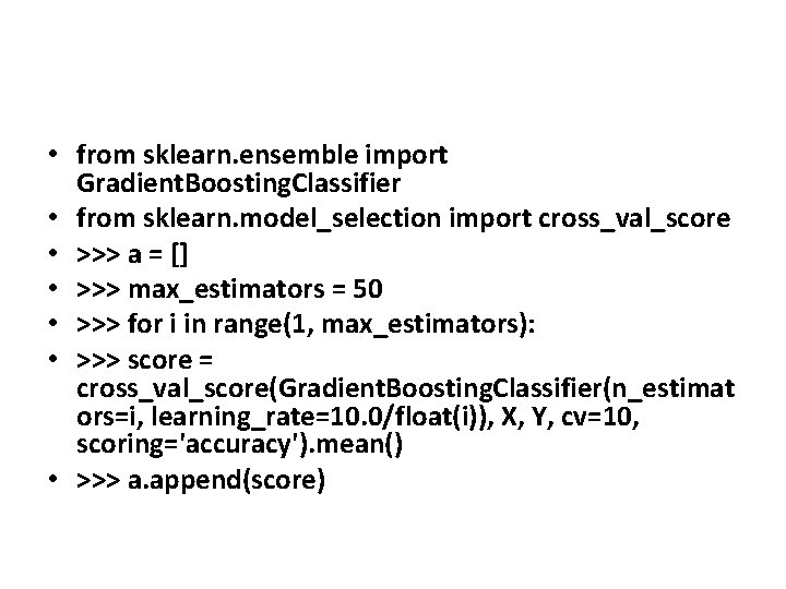 • from sklearn. ensemble import Gradient. Boosting. Classifier • from sklearn. model_selection import • from sklearn. ensemble import Gradient. Boosting. Classifier • from sklearn. model_selection import