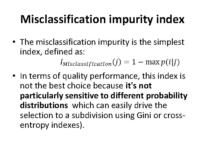 Misclassification impurity index • The misclassification impurity is the simplest index, defined as: • Misclassification impurity index • The misclassification impurity is the simplest index, defined as: •