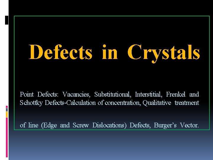 Defects in Crystals Point Defects: Vacancies, Substitutional, Interstitial, Frenkel and Schottky Defects-Calculation of concentration,