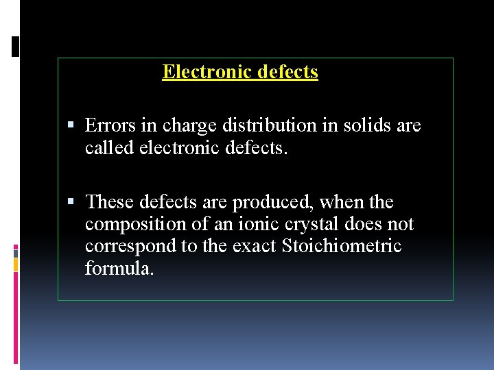 Electronic defects Errors in charge distribution in solids are called electronic defects. These defects