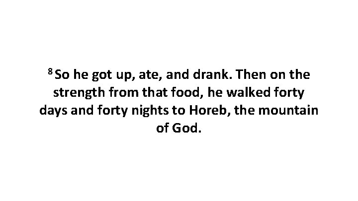 8 So he got up, ate, and drank. Then on the strength from that