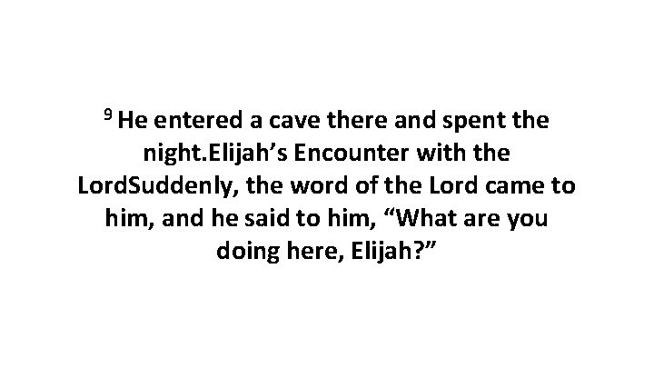 9 He entered a cave there and spent the night. Elijah’s Encounter with the