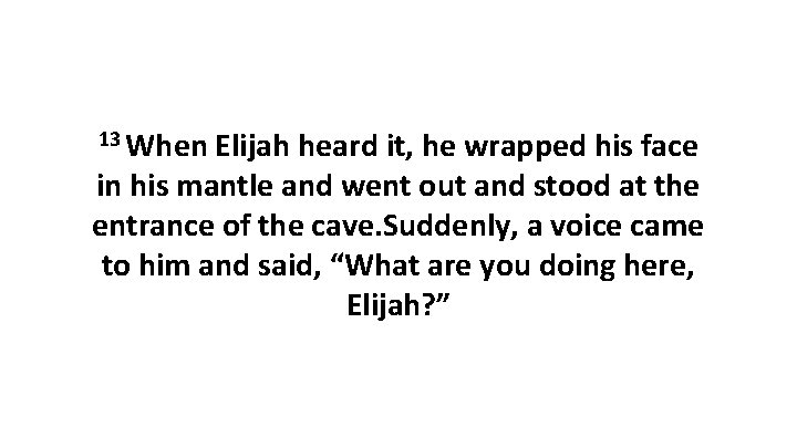 13 When Elijah heard it, he wrapped his face in his mantle and went