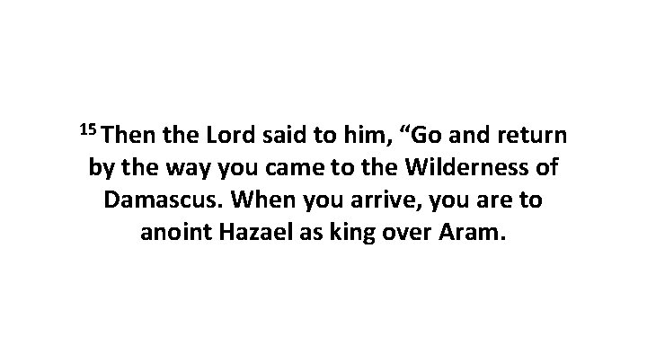 15 Then the Lord said to him, “Go and return by the way you