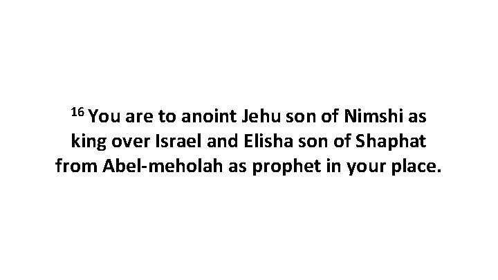 16 You are to anoint Jehu son of Nimshi as king over Israel and