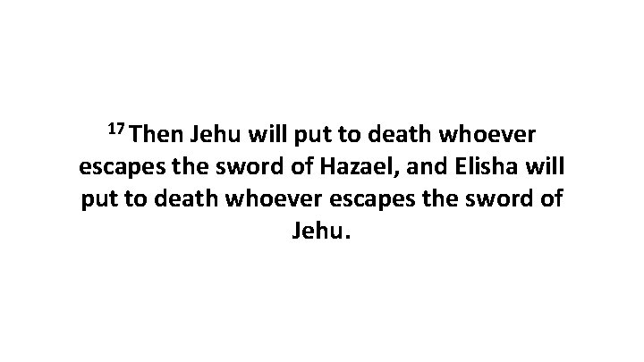 17 Then Jehu will put to death whoever escapes the sword of Hazael, and