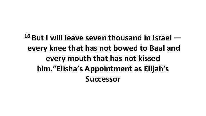 18 But I will leave seven thousand in Israel — every knee that has